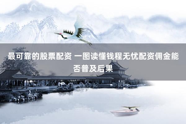 最可靠的股票配资 一图读懂钱程无忧配资佣金能否普及后果