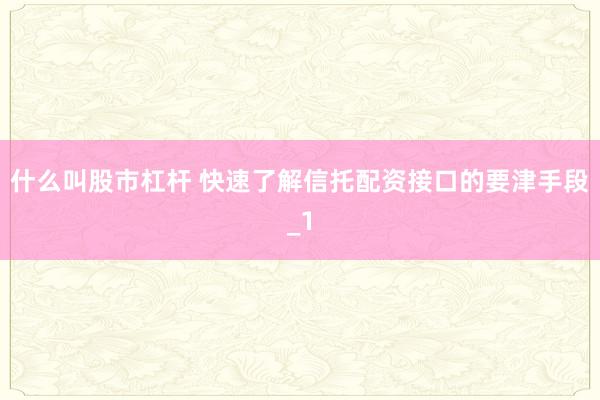 什么叫股市杠杆 快速了解信托配资接口的要津手段_1