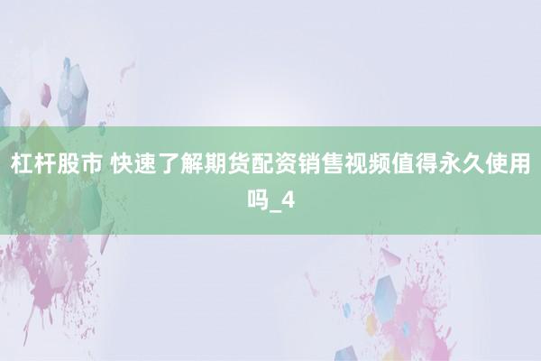 杠杆股市 快速了解期货配资销售视频值得永久使用吗_4