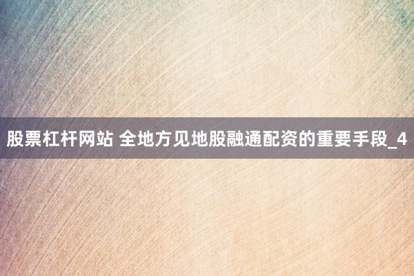 股票杠杆网站 全地方见地股融通配资的重要手段_4