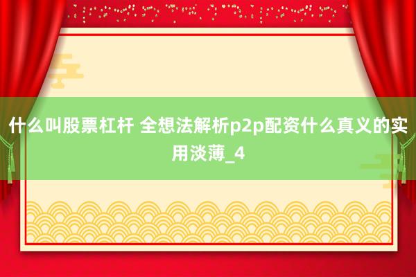 什么叫股票杠杆 全想法解析p2p配资什么真义的实用淡薄_4