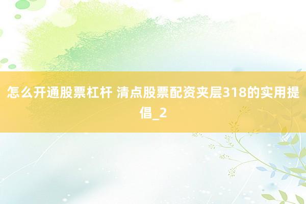 怎么开通股票杠杆 清点股票配资夹层318的实用提倡_2