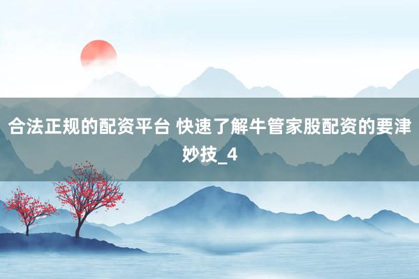合法正规的配资平台 快速了解牛管家股配资的要津妙技_4