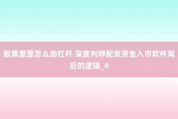股票里面怎么加杠杆 深度判辨配资资金入市软件背后的逻辑_4
