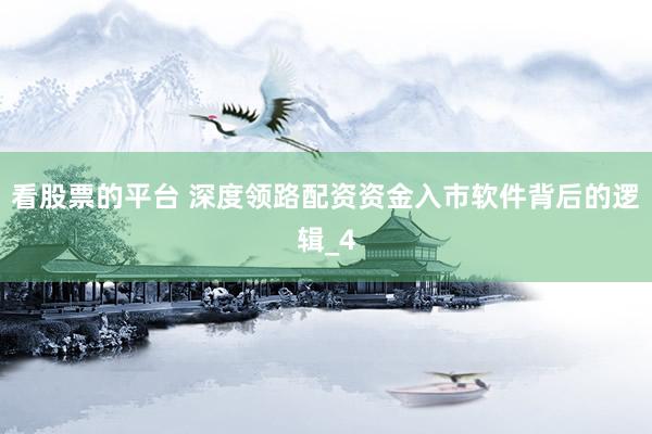 看股票的平台 深度领路配资资金入市软件背后的逻辑_4