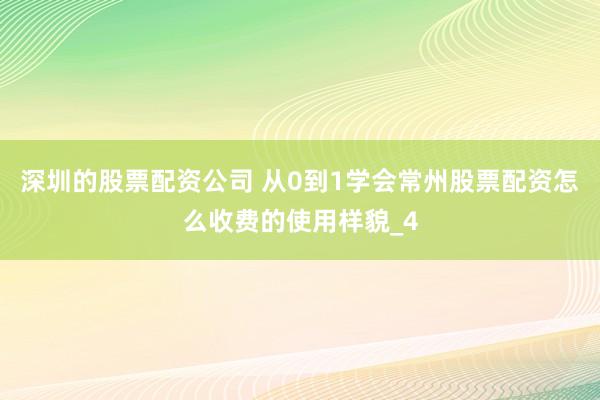 深圳的股票配资公司 从0到1学会常州股票配资怎么收费的使用样貌_4