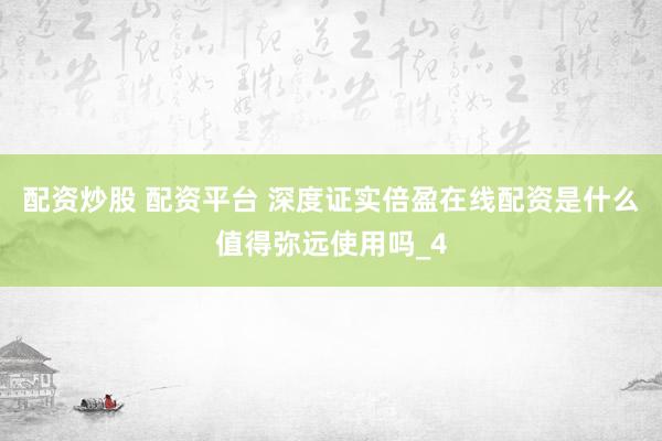 配资炒股 配资平台 深度证实倍盈在线配资是什么值得弥远使用吗_4