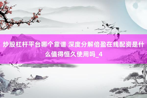 炒股杠杆平台哪个靠谱 深度分解倍盈在线配资是什么值得恒久使用吗_4