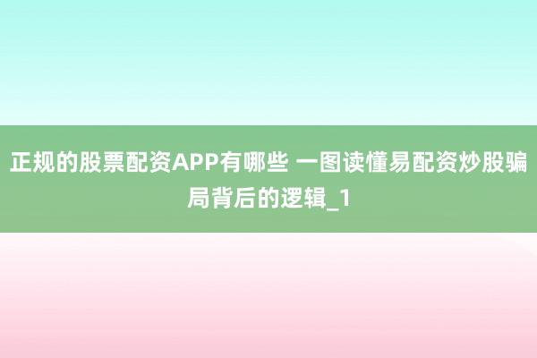 正规的股票配资APP有哪些 一图读懂易配资炒股骗局背后的逻辑_1