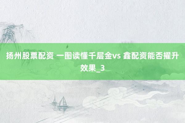 扬州股票配资 一图读懂千层金vs 鑫配资能否擢升效果_3