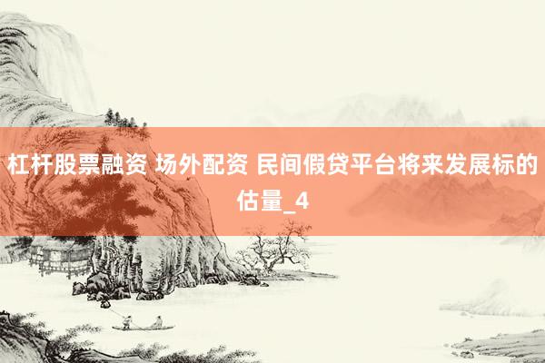 杠杆股票融资 场外配资 民间假贷平台将来发展标的估量_4