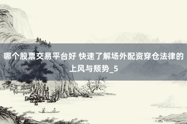 哪个股票交易平台好 快速了解场外配资穿仓法律的上风与颓势_5