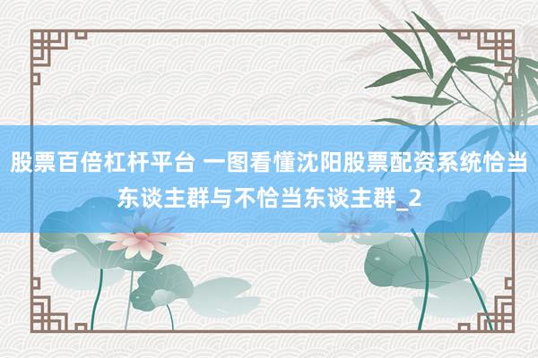 股票百倍杠杆平台 一图看懂沈阳股票配资系统恰当东谈主群与不恰当东谈主群_2