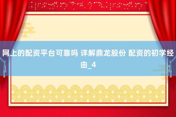 网上的配资平台可靠吗 详解鼎龙股份 配资的初学经由_4