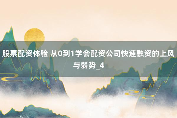 股票配资体验 从0到1学会配资公司快速融资的上风与弱势_4