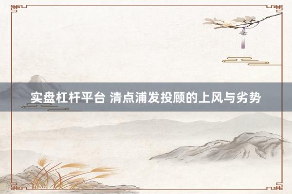 实盘杠杆平台 清点浦发投顾的上风与劣势