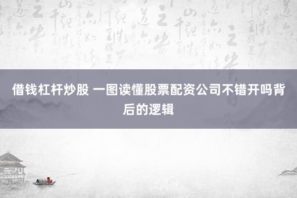借钱杠杆炒股 一图读懂股票配资公司不错开吗背后的逻辑