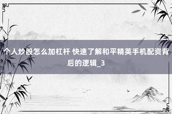 个人炒股怎么加杠杆 快速了解和平精英手机配资背后的逻辑_3