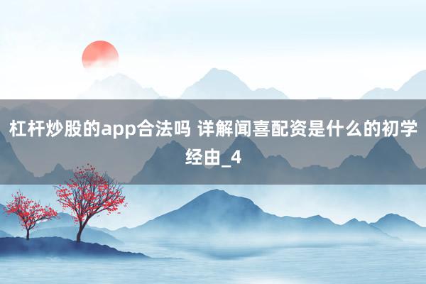 杠杆炒股的app合法吗 详解闻喜配资是什么的初学经由_4