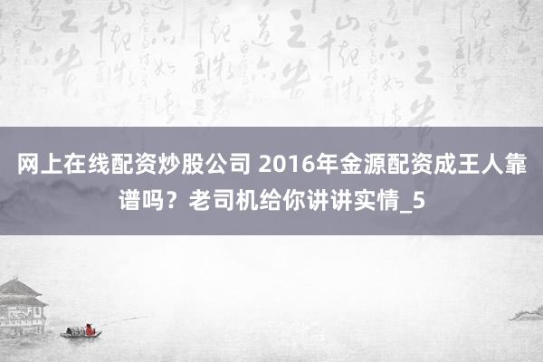 网上在线配资炒股公司 2016年金源配资成王人靠谱吗？老司机给你讲讲实情_5