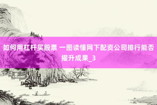 如何用杠杆买股票 一图读懂网下配资公司排行能否擢升成果_3