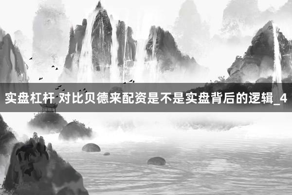 实盘杠杆 对比贝德来配资是不是实盘背后的逻辑_4