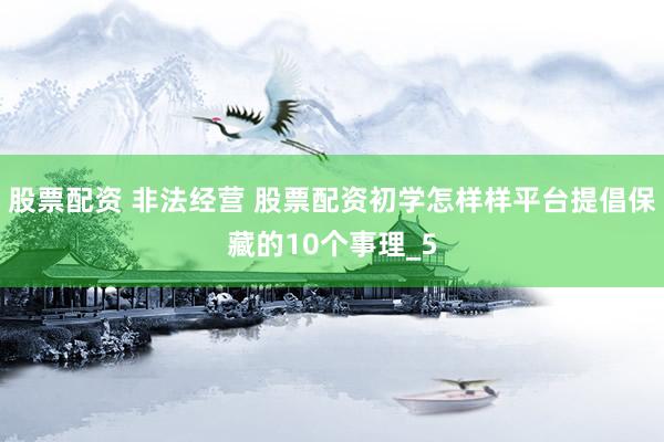 股票配资 非法经营 股票配资初学怎样样平台提倡保藏的10个事理_5