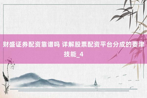 财盛证券配资靠谱吗 详解股票配资平台分成的要津技能_4