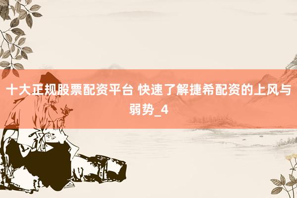 十大正规股票配资平台 快速了解捷希配资的上风与弱势_4