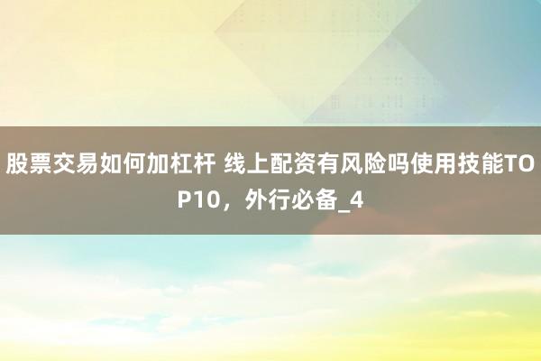 股票交易如何加杠杆 线上配资有风险吗使用技能TOP10，外行必备_4
