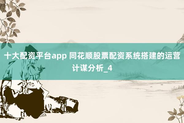 十大配资平台app 同花顺股票配资系统搭建的运营计谋分析_4