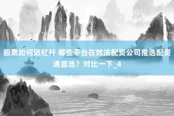 股票如何做杠杆 哪些平台在效法配资公司推选配资通首选？对比一下_4